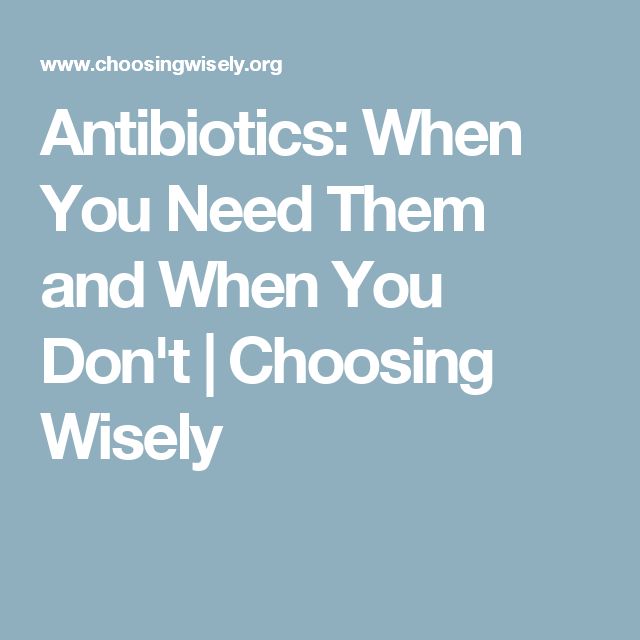 Antibiotics: When You Need Them and When You Don