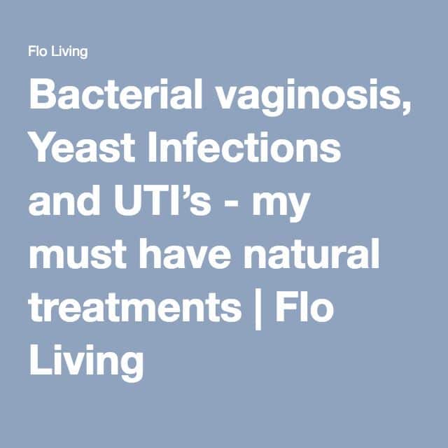 Bacterial vaginosis, Yeast Infections and UTIâs