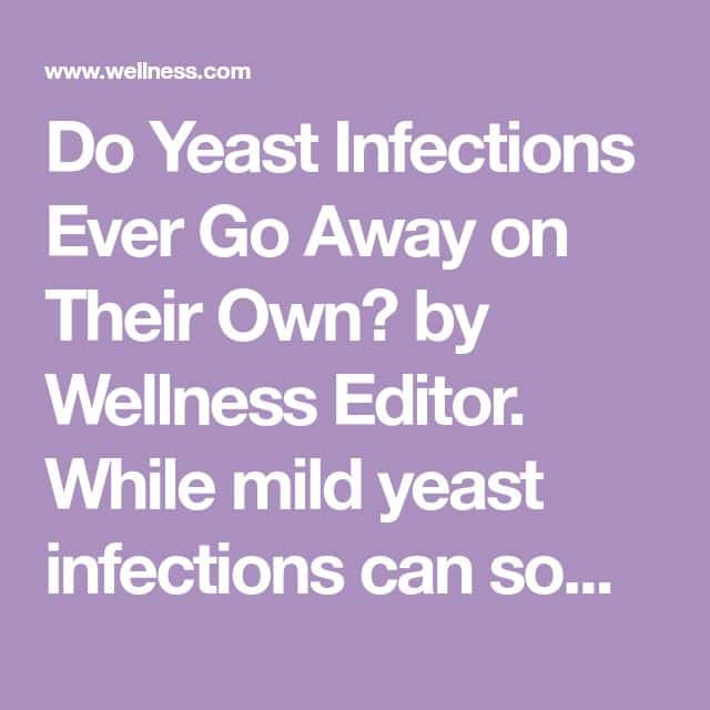 Do Yeast Infections Ever Go Away on Their Own? (With images)