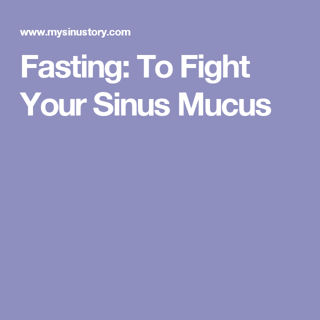Fasting: To Fight Your Sinus Mucus