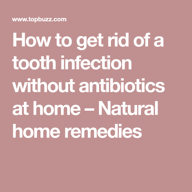 How to get rid of a tooth infection without antibiotics at home ...