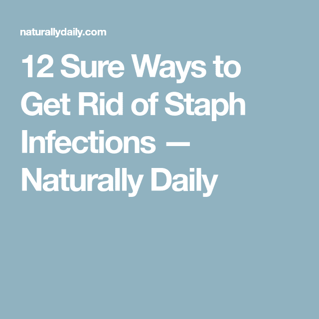 How to Get Rid of Staph Infections: 16 Sure Natural Ways