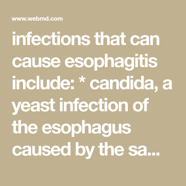 infections that can cause esophagitis include: * candida, a yeast ...