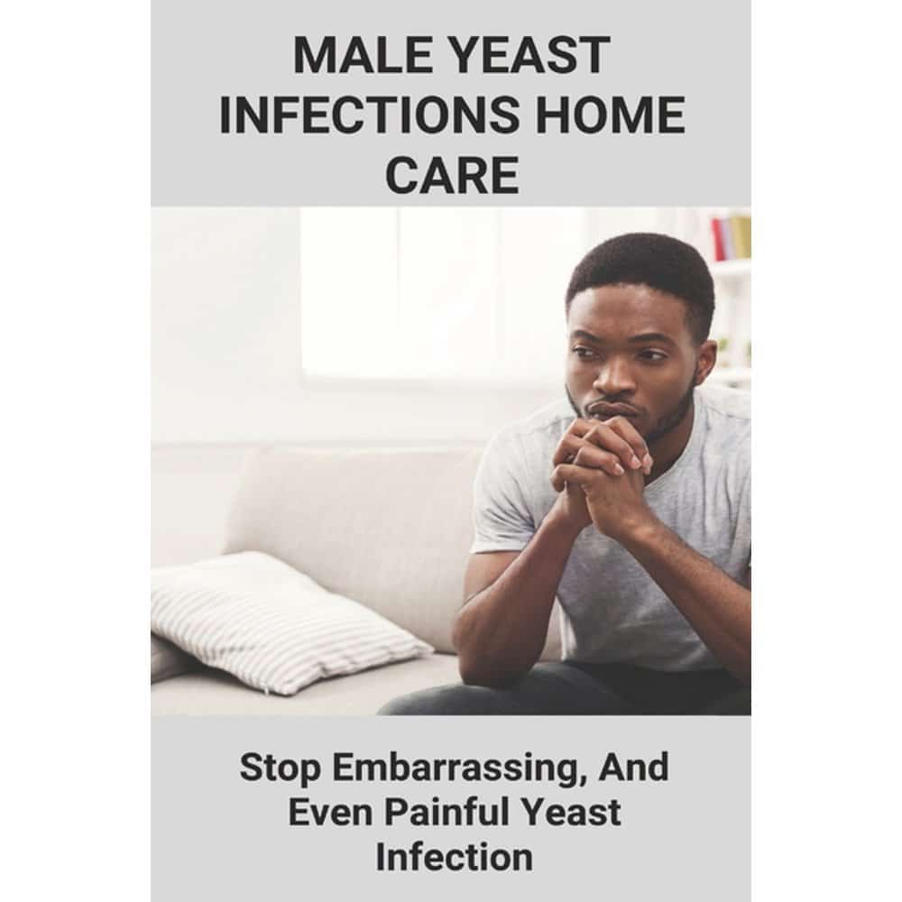 Male Yeast Infections Home Care: Stop Embarrassing, And Even Painful ...