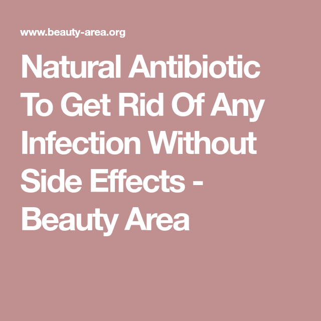 Natural Antibiotic To Get Rid Of Any Infection Without Side Effects ...