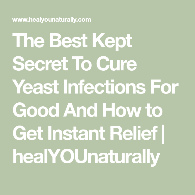 The Best Kept Secret To Cure Yeast Infections For Good And How to Get ...