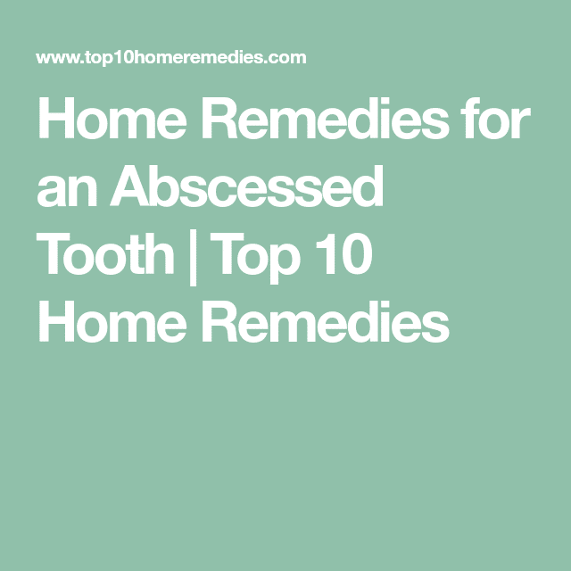 Tooth Abscess: 10 Home Remedies to Help Manage the Infection