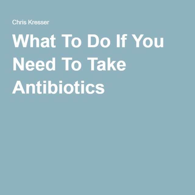 What to Do If You Need to Take Antibiotics