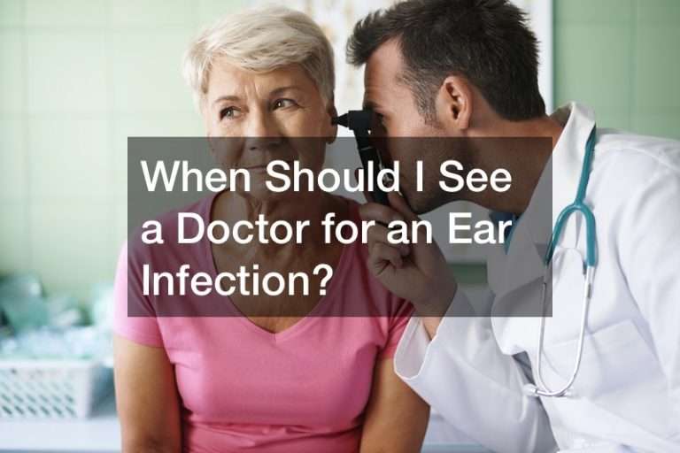 When Should I See a Doctor for an Ear Infection?